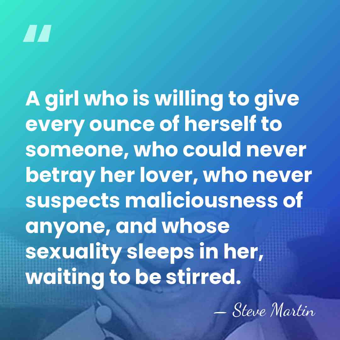 A girl who is willing to give every ounce of herself to&hellip; - Steve Martin