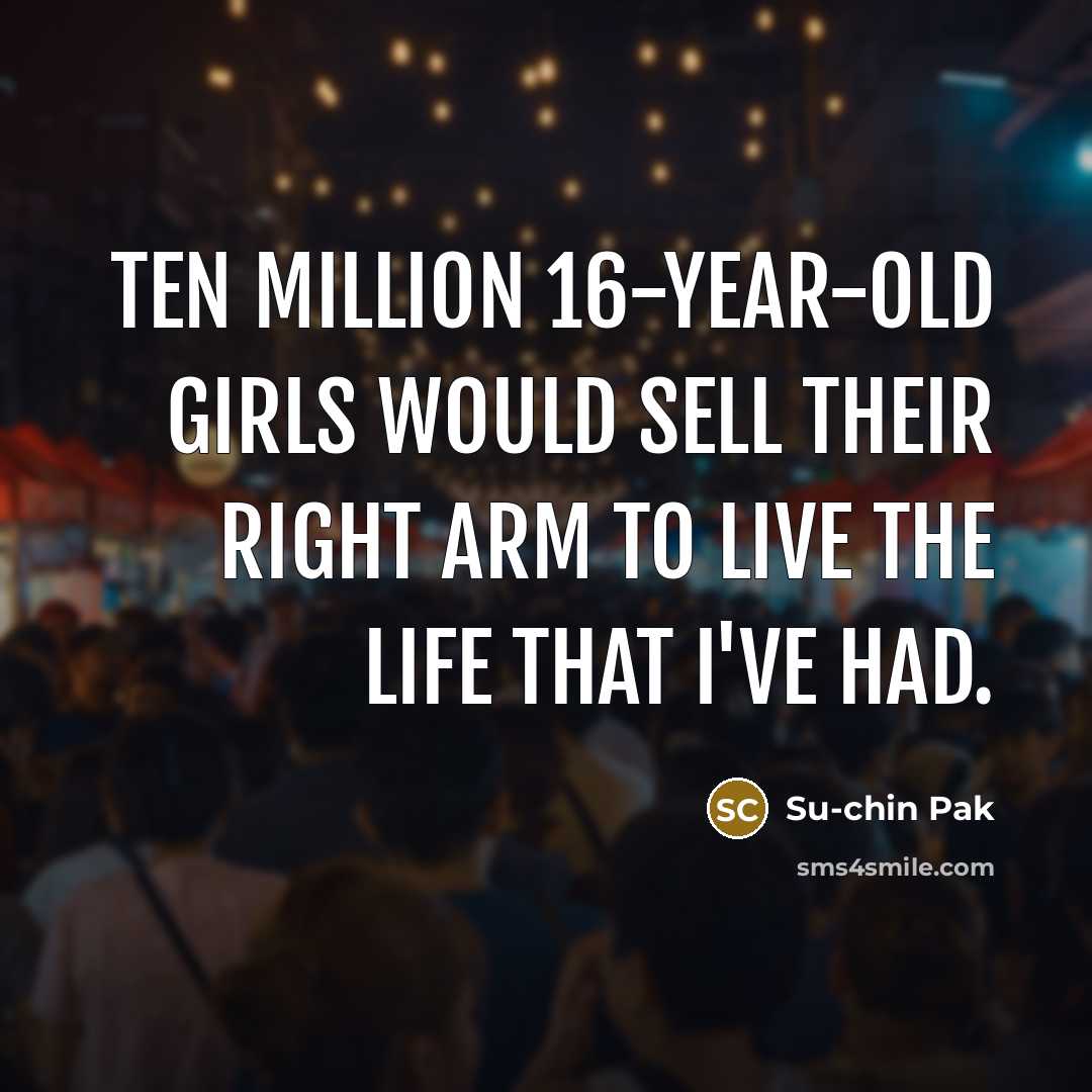 “Ten million 16-year-old girls would sell their right arm to…” quote by Su-chin Pak