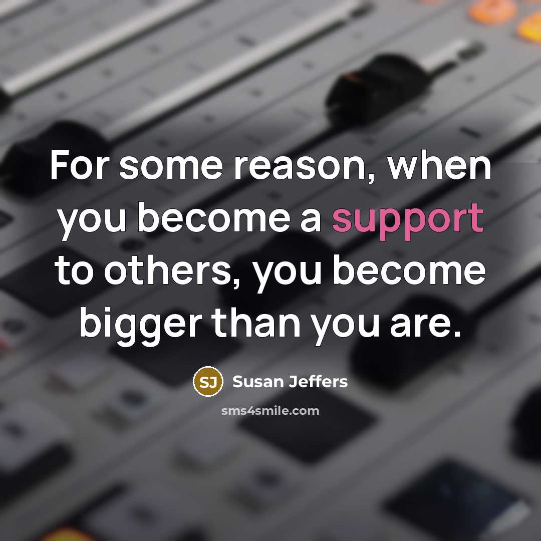 “For some reason, when you become a support to others,…” quote by Susan Jeffers