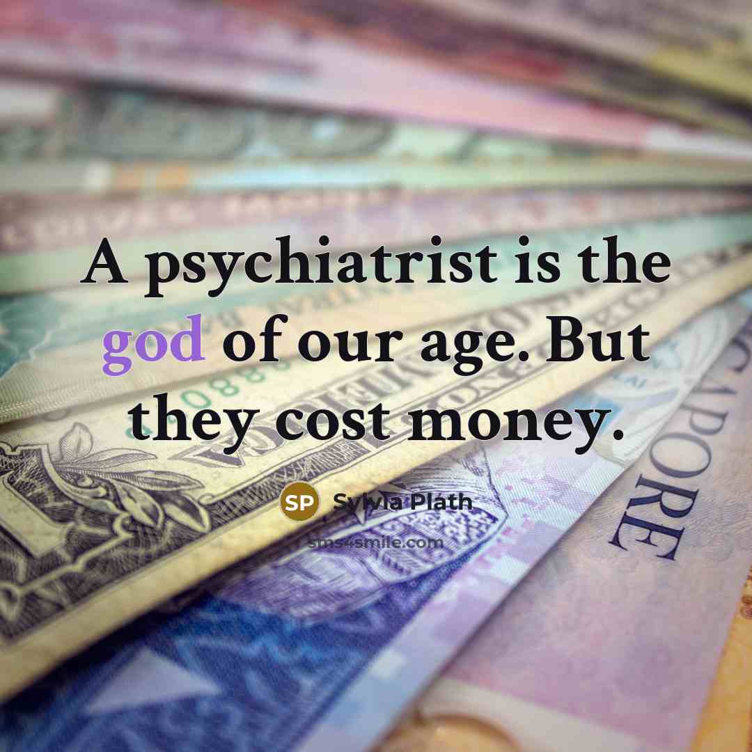 “A psychiatrist is the god of our age. But they…” quote by Sylvia Plath