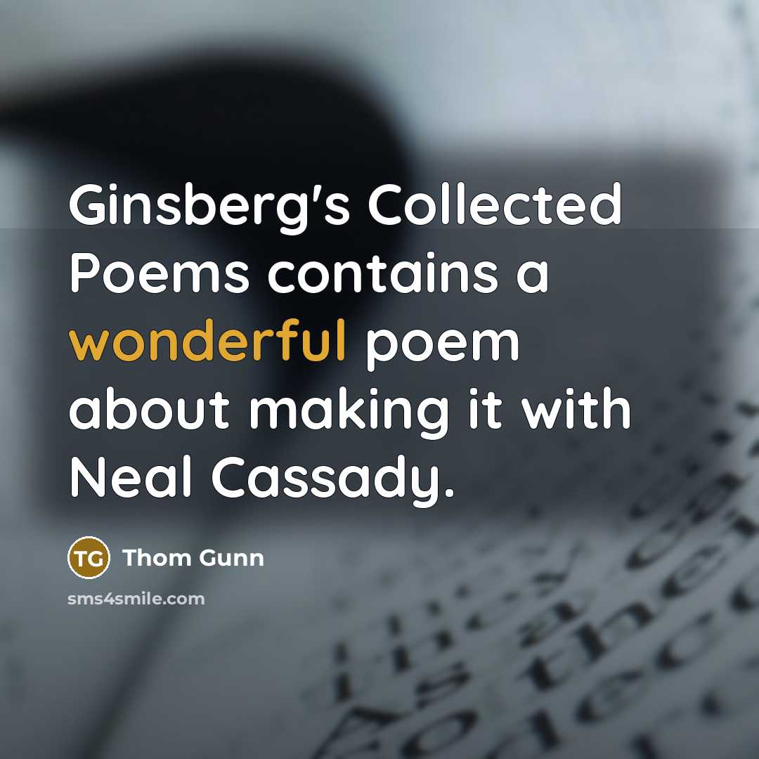 “Ginsberg's Collected Poems contains a wonderful poem about making it…” quote by Thom Gunn