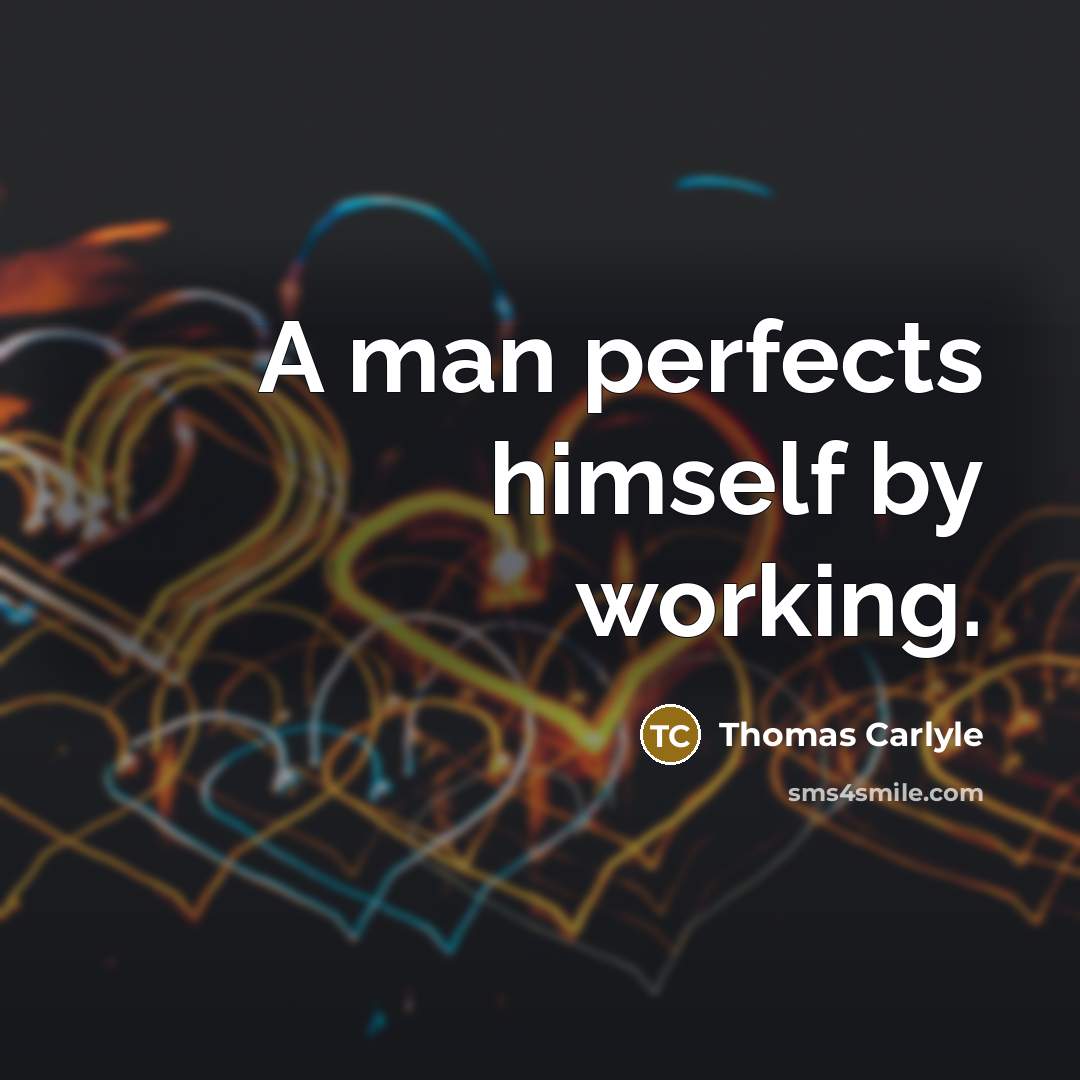 “A man perfects himself by working.…” quote by Thomas Carlyle