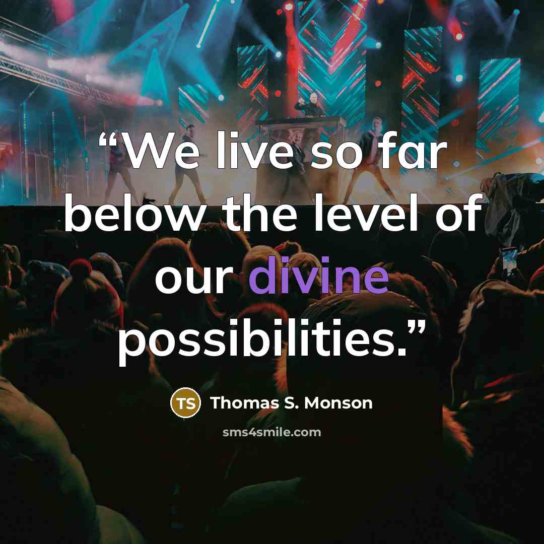“We live so far below the level of our divine possibilities.” quote by Thomas S. Monson