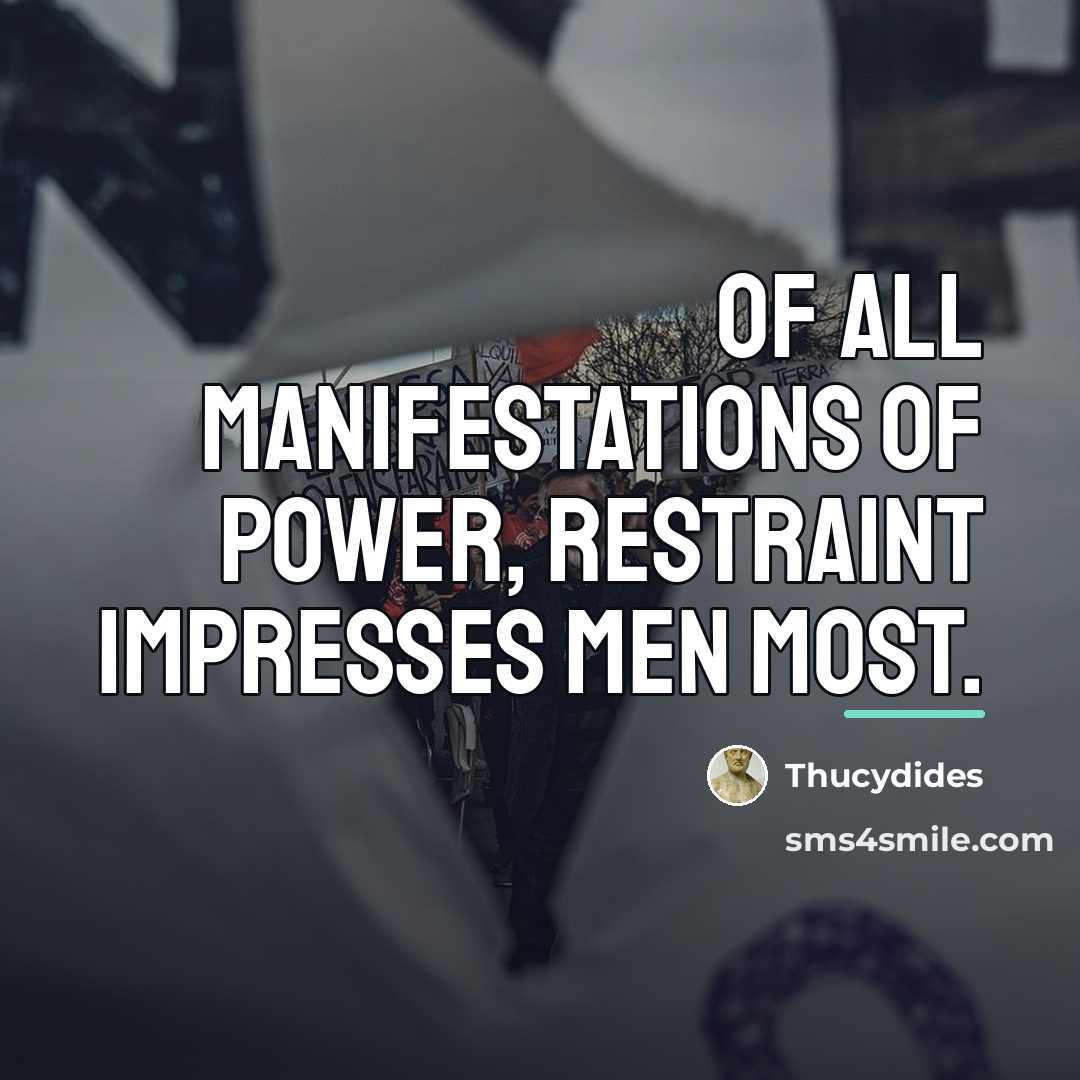“Of all manifestations of power, restraint impresses men most.…” quote by Thucydides