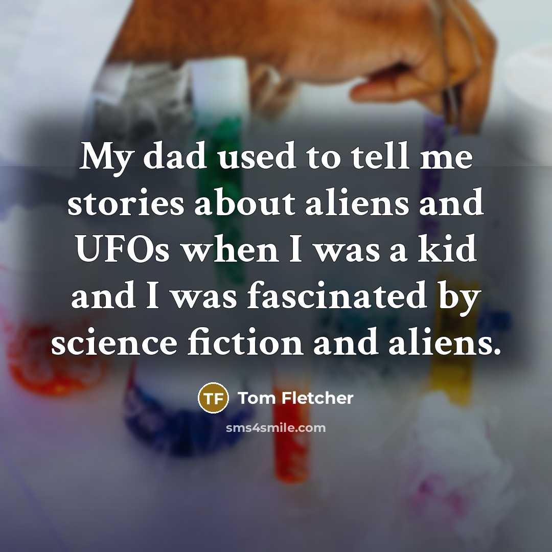 “My dad used to tell me stories about aliens and…” quote by Tom Fletcher