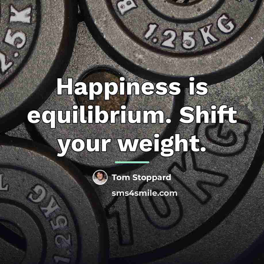 “Happiness is equilibrium. Shift your weight.…” quote by Tom Stoppard