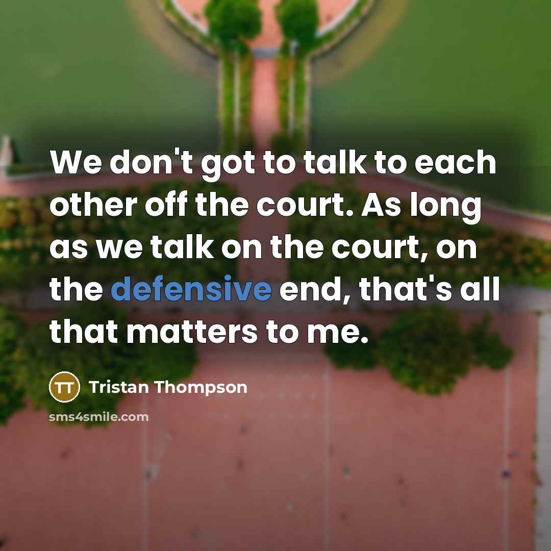 “We don't got to talk to each other off the…” quote by Tristan Thompson