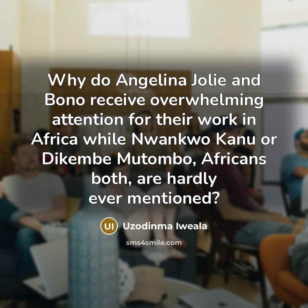 “Why do Angelina Jolie and Bono receive overwhelming attention for…” quote by Uzodinma Iweala