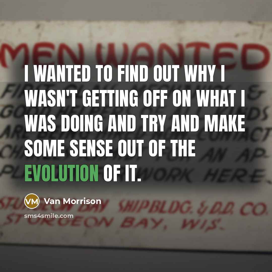 “I wanted to find out why I wasn't getting off…” quote by Van Morrison
