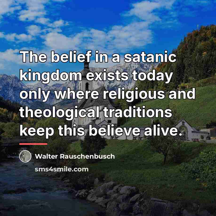 “The belief in a satanic kingdom exists today only where…” quote by Walter Rauschenbusch