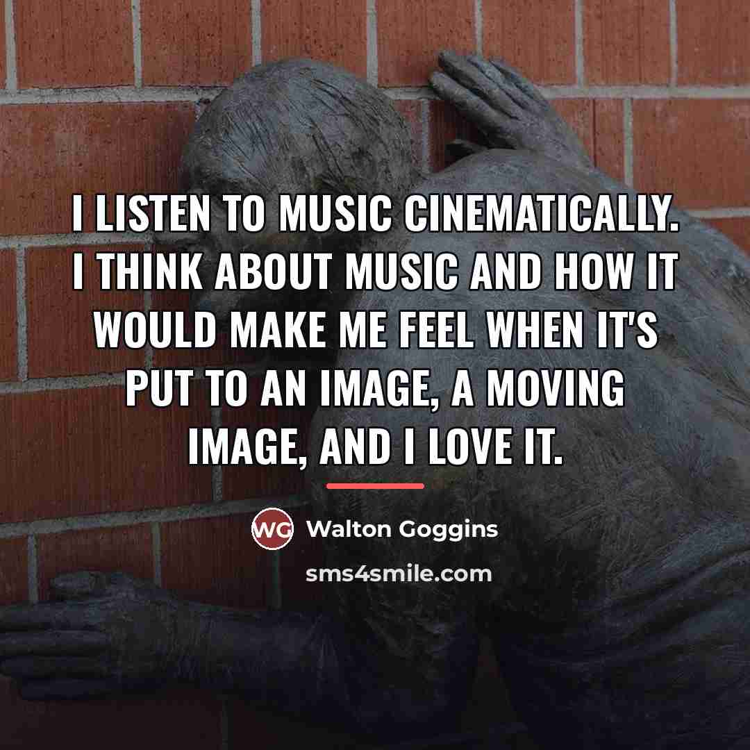 “I listen to music cinematically. I think about music and…” quote by Walton Goggins