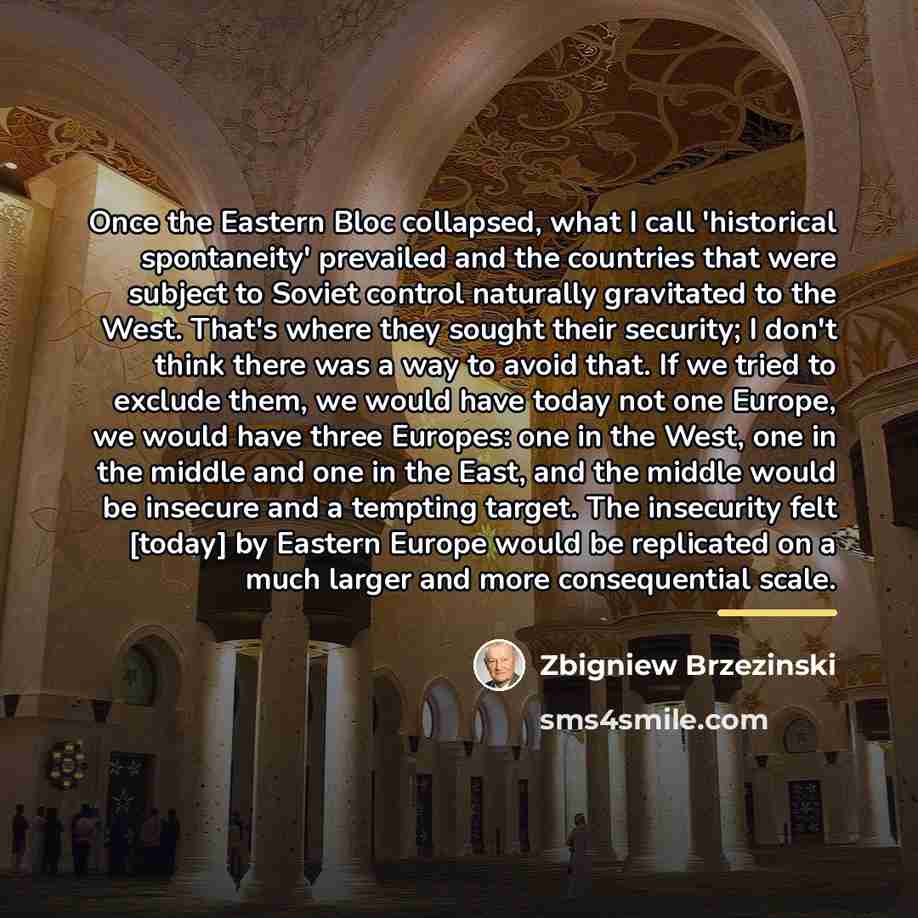 “Once the Eastern Bloc collapsed, what I call 'historical spontaneity'…” quote by Zbigniew Brzezinski