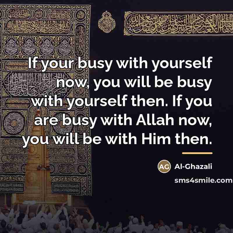 “If your busy with yourself now, you will be busy…” quote by Al-Ghazali