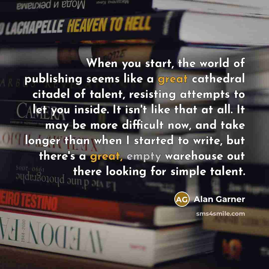 “When you start, the world of publishing seems like a…” quote by Alan Garner