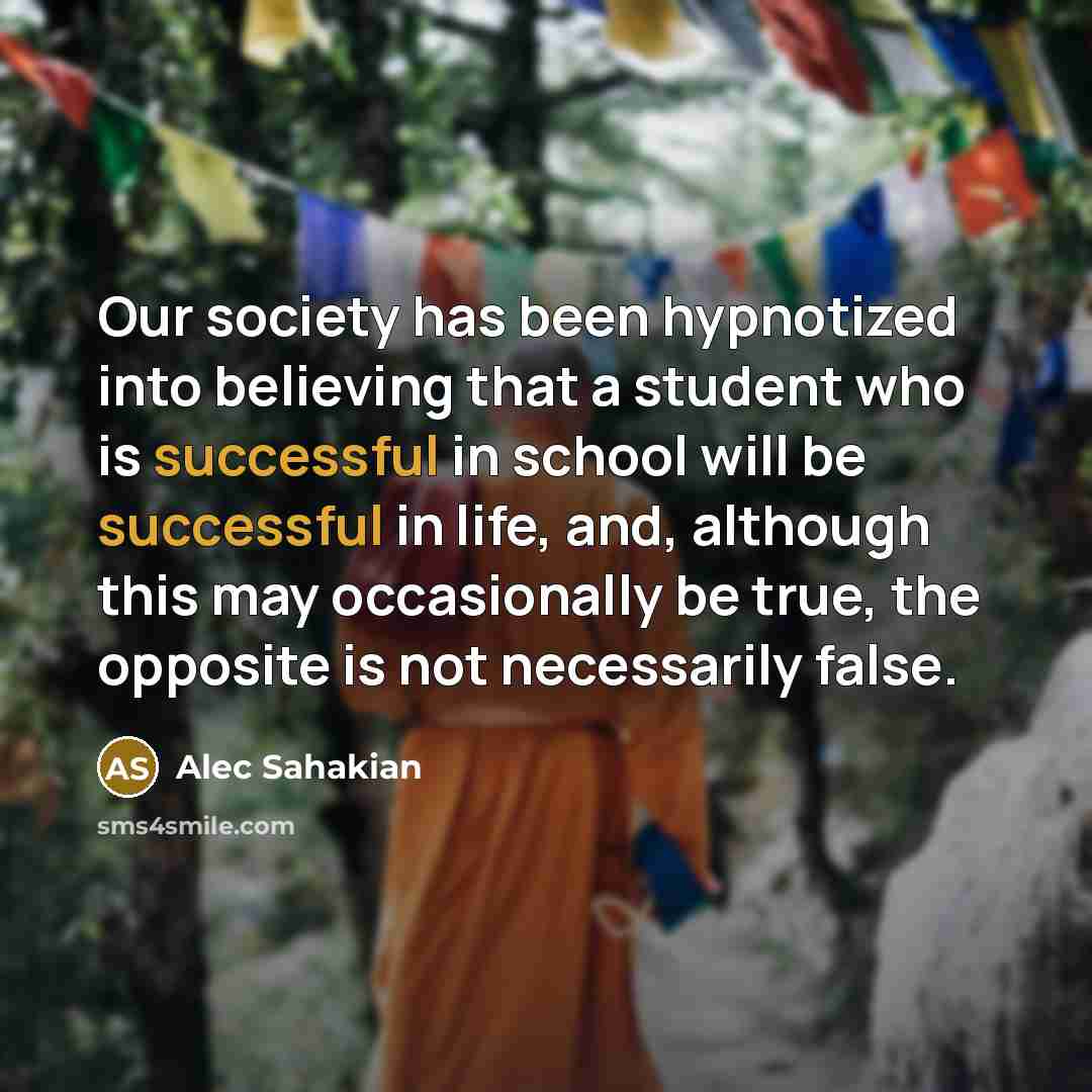 “Our society has been hypnotized into believing that a student…” quote by Alec Sahakian
