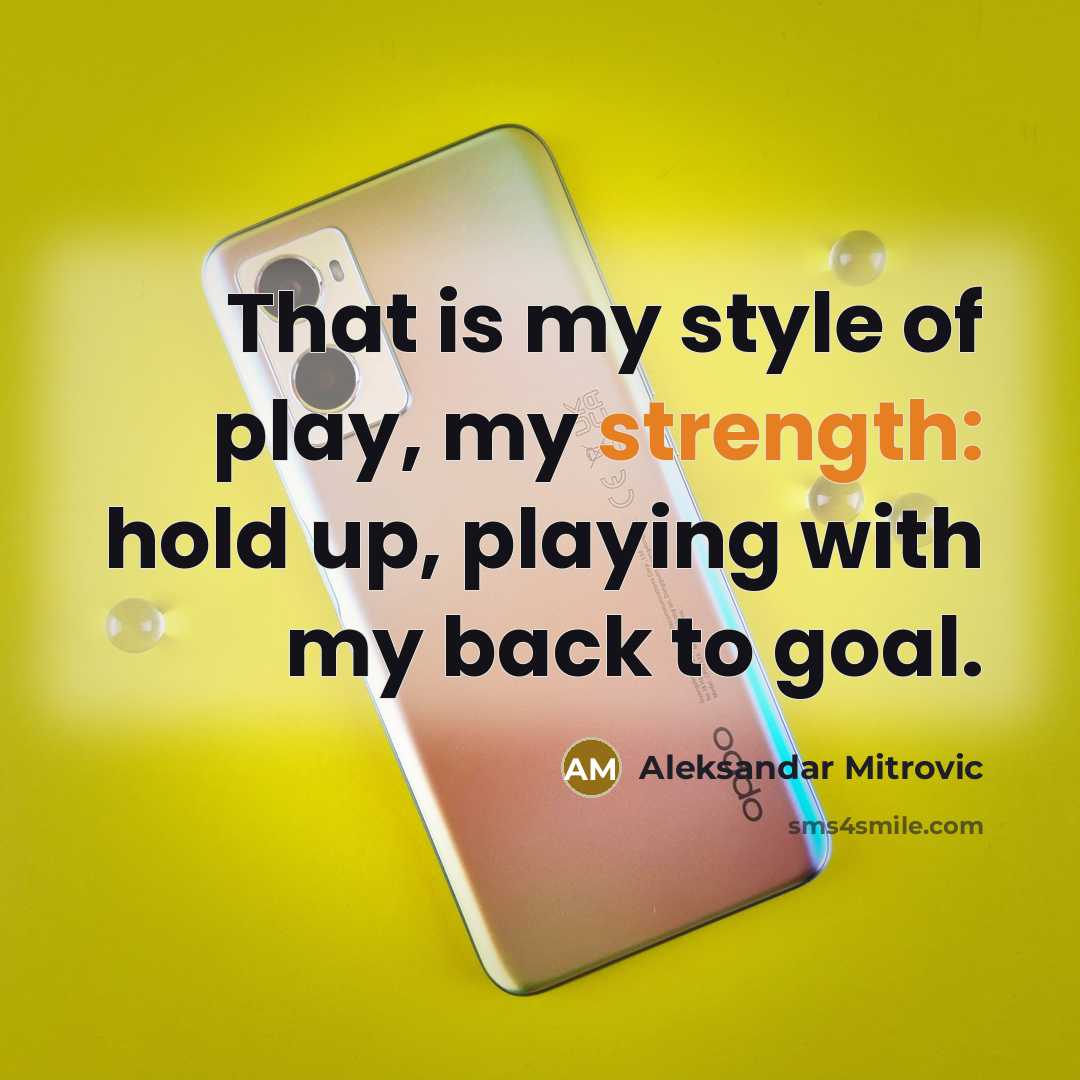 “That is my style of play, my strength: hold up,…” quote by Aleksandar Mitrovic