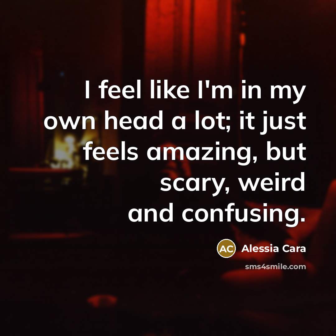 “I feel like I'm in my own head a lot;…” quote by Alessia Cara