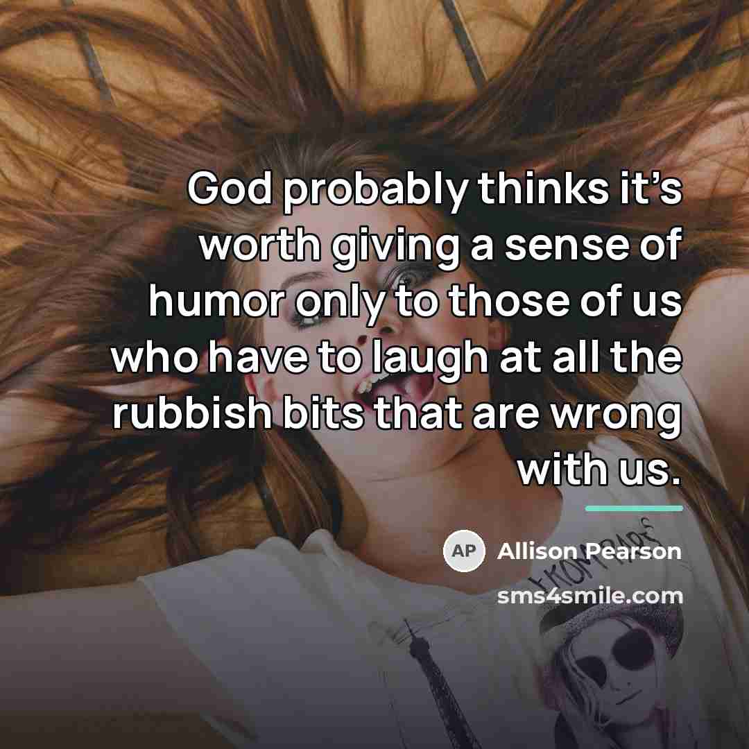 “God probably thinks it’s worth giving a sense of humor…” quote by Allison Pearson