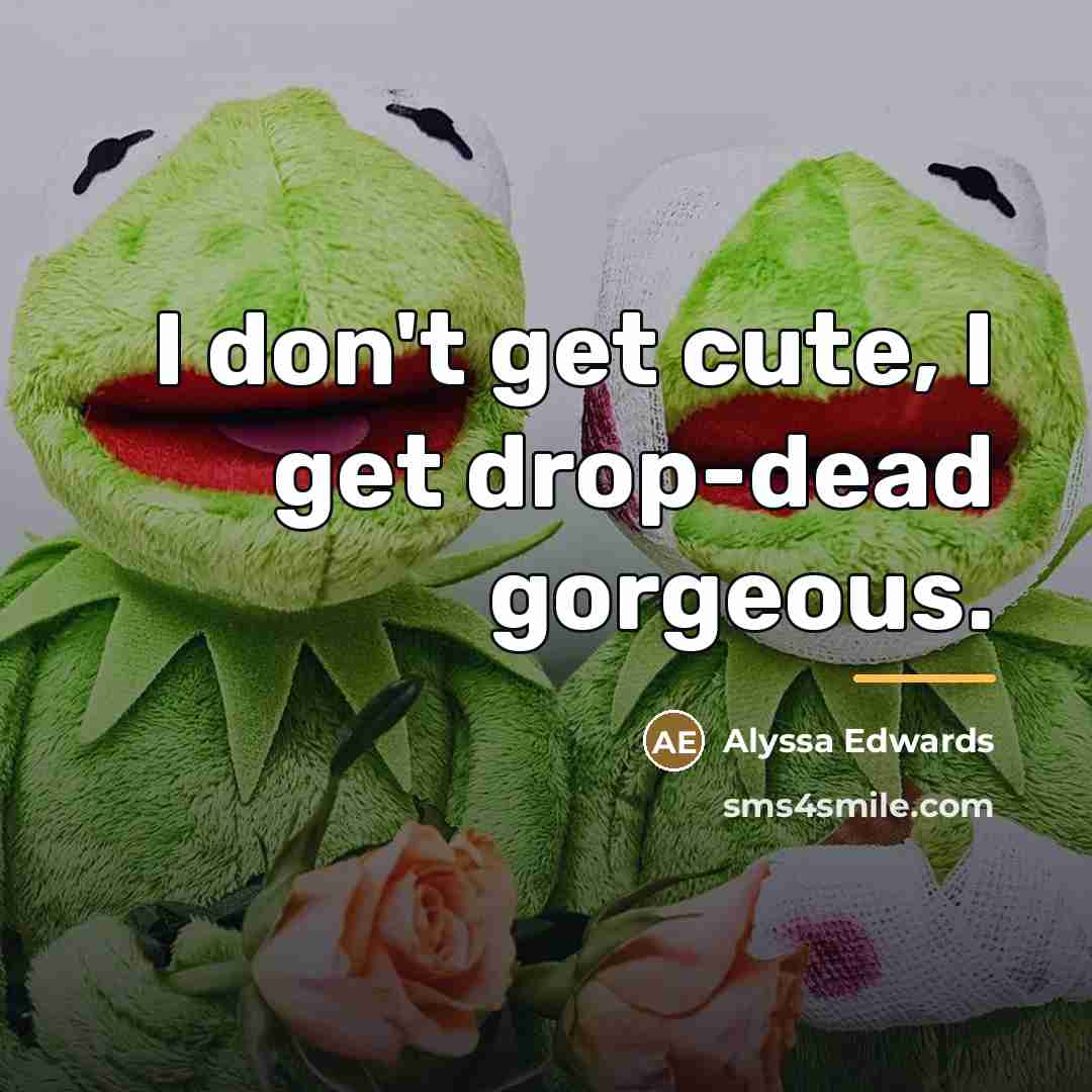 “I don't get cute, I get drop-dead gorgeous.…” quote by Alyssa Edwards