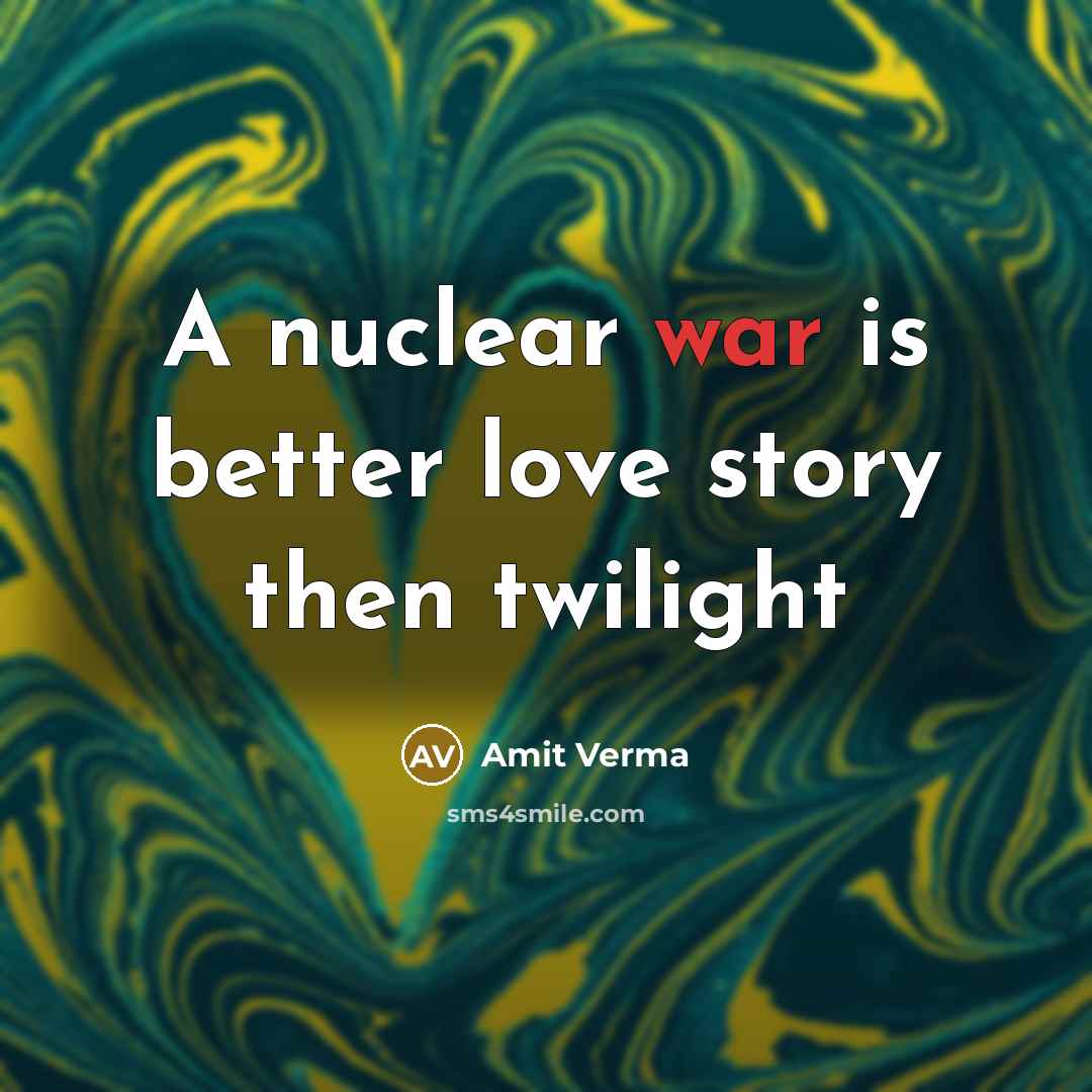 “A nuclear war is better love story then twilight…” quote by Amit Verma