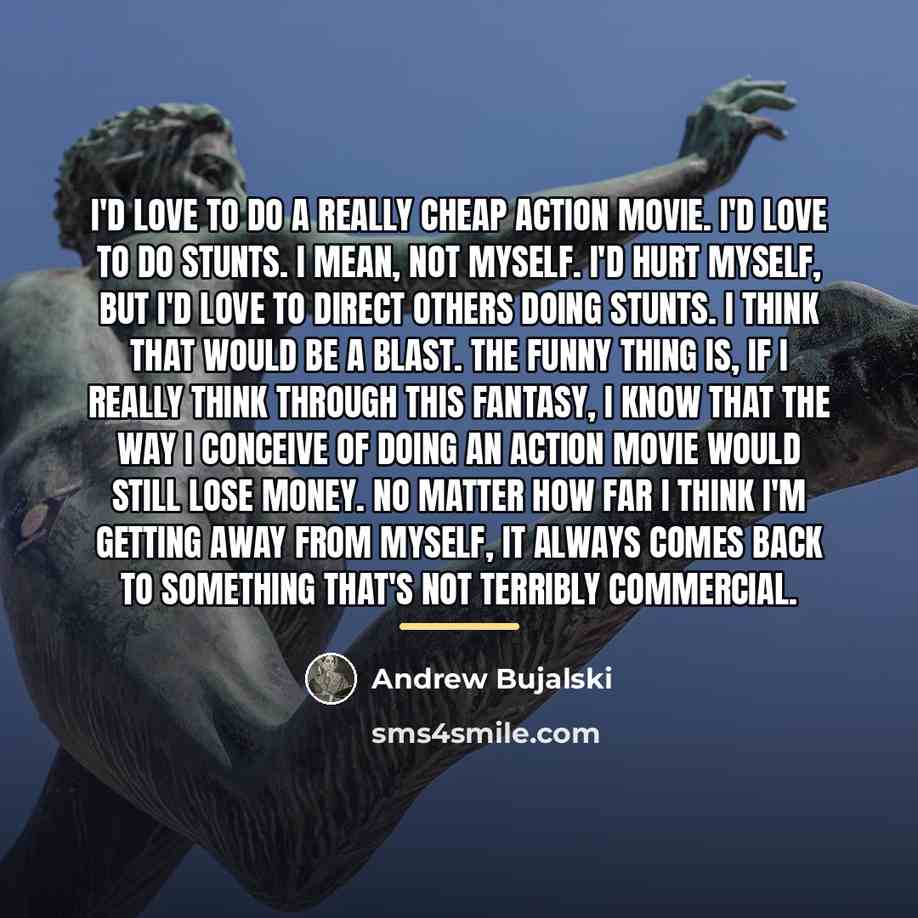 “I'd love to do a really cheap action movie. I'd…” quote by Andrew Bujalski