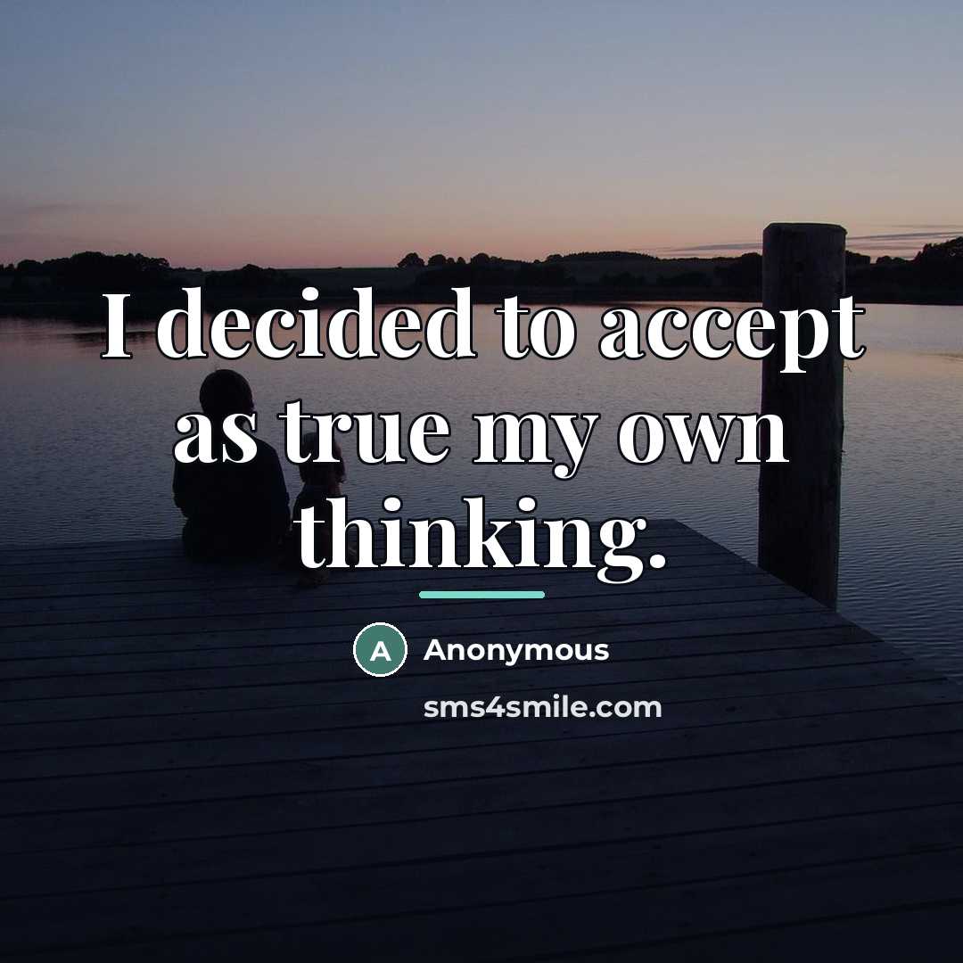 “I decided to accept as true my own thinking.…” quote by Anonymous