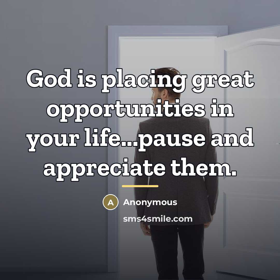 “God is placing great opportunities in your life...pause and appreciate…” quote by Anonymous