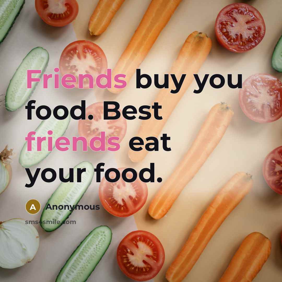 “Friends buy you food. Best friends eat your food.…” quote by Anonymous