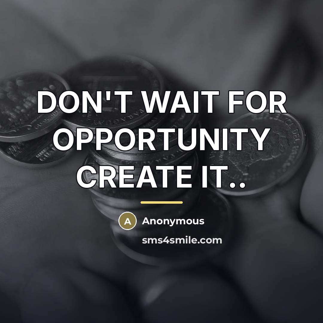 “DON'T WAIT FOR OPPORTUNITY CREATE IT..…” quote by Anonymous