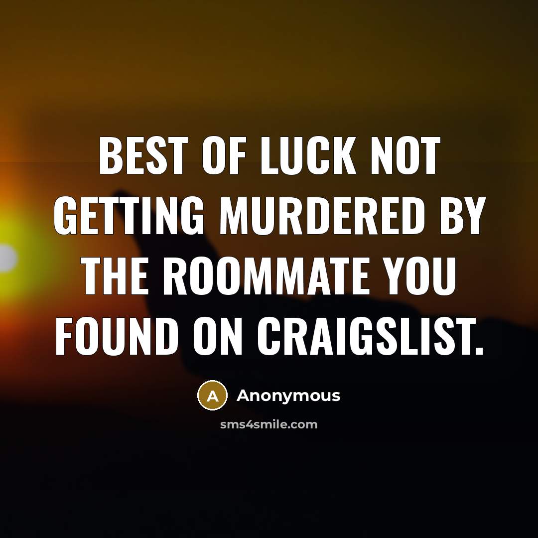 “Best of luck not getting murdered by the roommate you…” quote by Anonymous