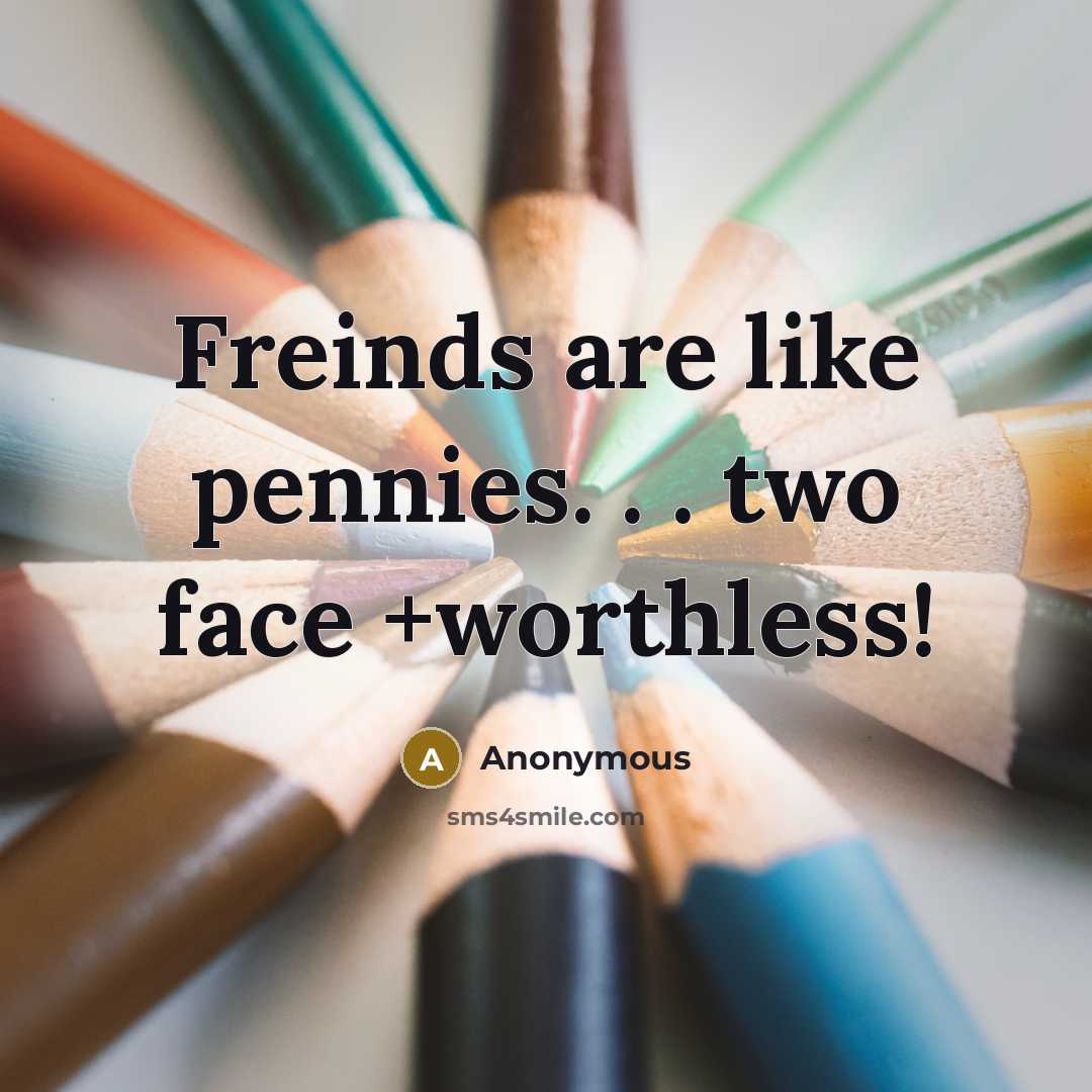 “Freinds are like pennies. . . two face +worthless!…” quote by Anonymous