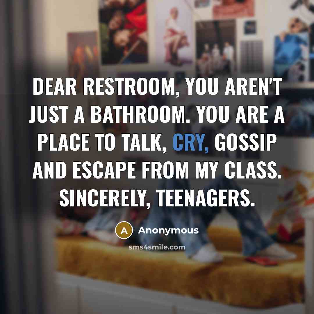 “Dear restroom, you aren't just a bathroom. You are a…” quote by Anonymous