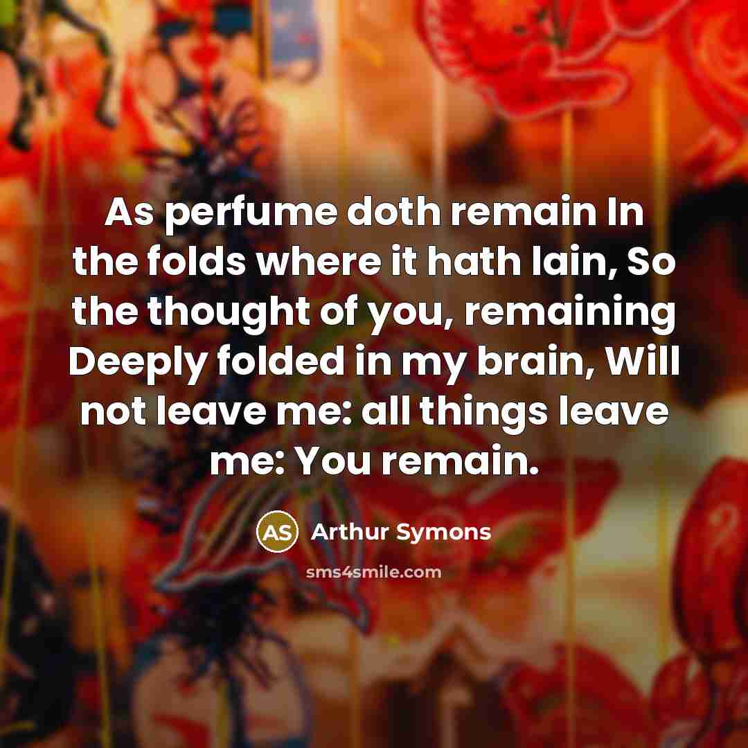 “As perfume doth remain In the folds where it hath…” quote by Arthur Symons
