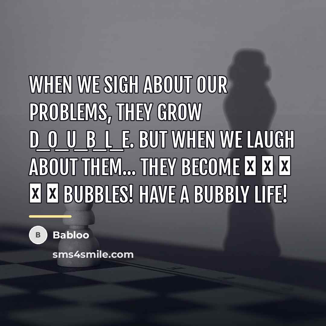 “When we sigh about our problems, they grow D_O_U_B_L_E. But…” quote by Babloo
