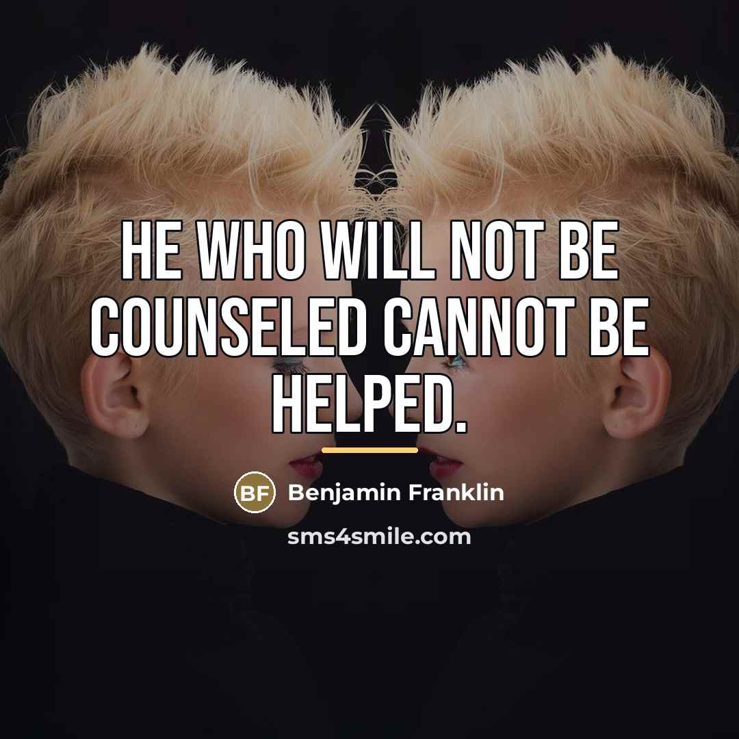 “He who will not be counseled cannot be helped.…” quote by Benjamin Franklin