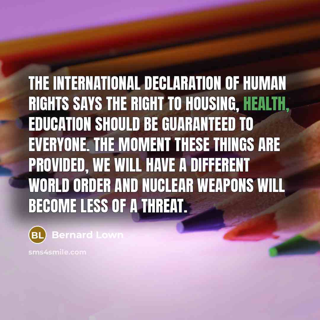 “The International Declaration of Human Rights says the right to…” quote by Bernard Lown