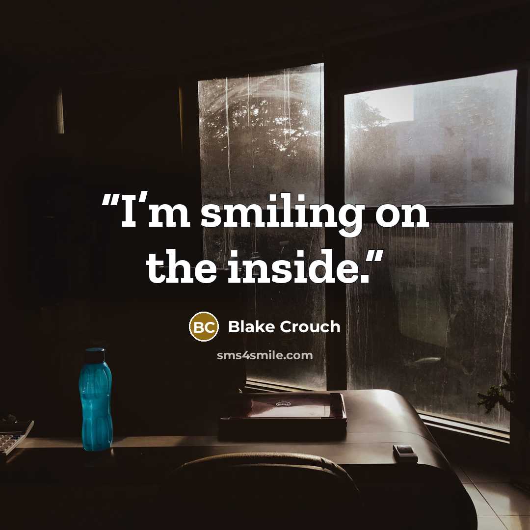 “I’m smiling on the inside.” quote by Blake Crouch