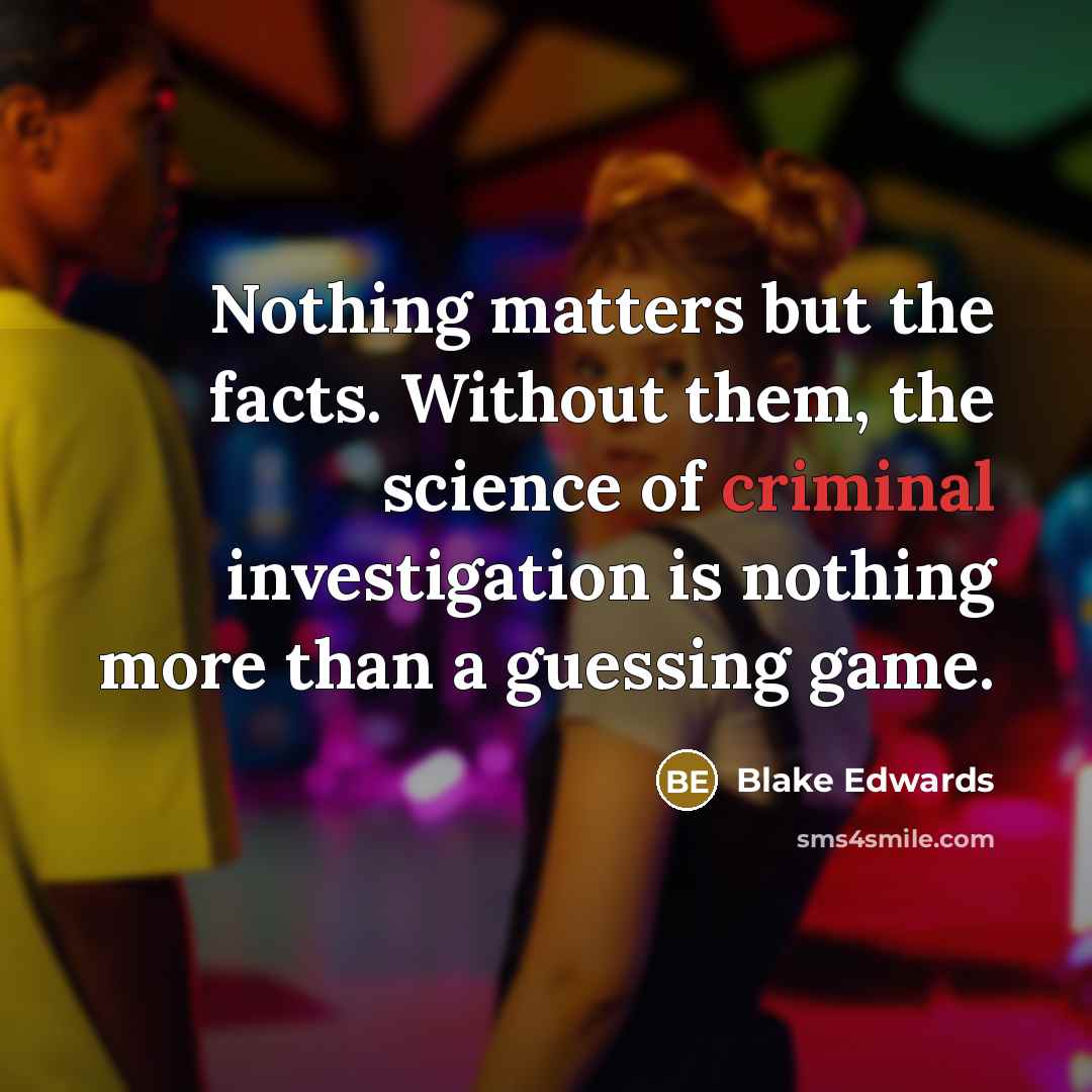 “Nothing matters but the facts. Without them, the science of…” quote by Blake Edwards