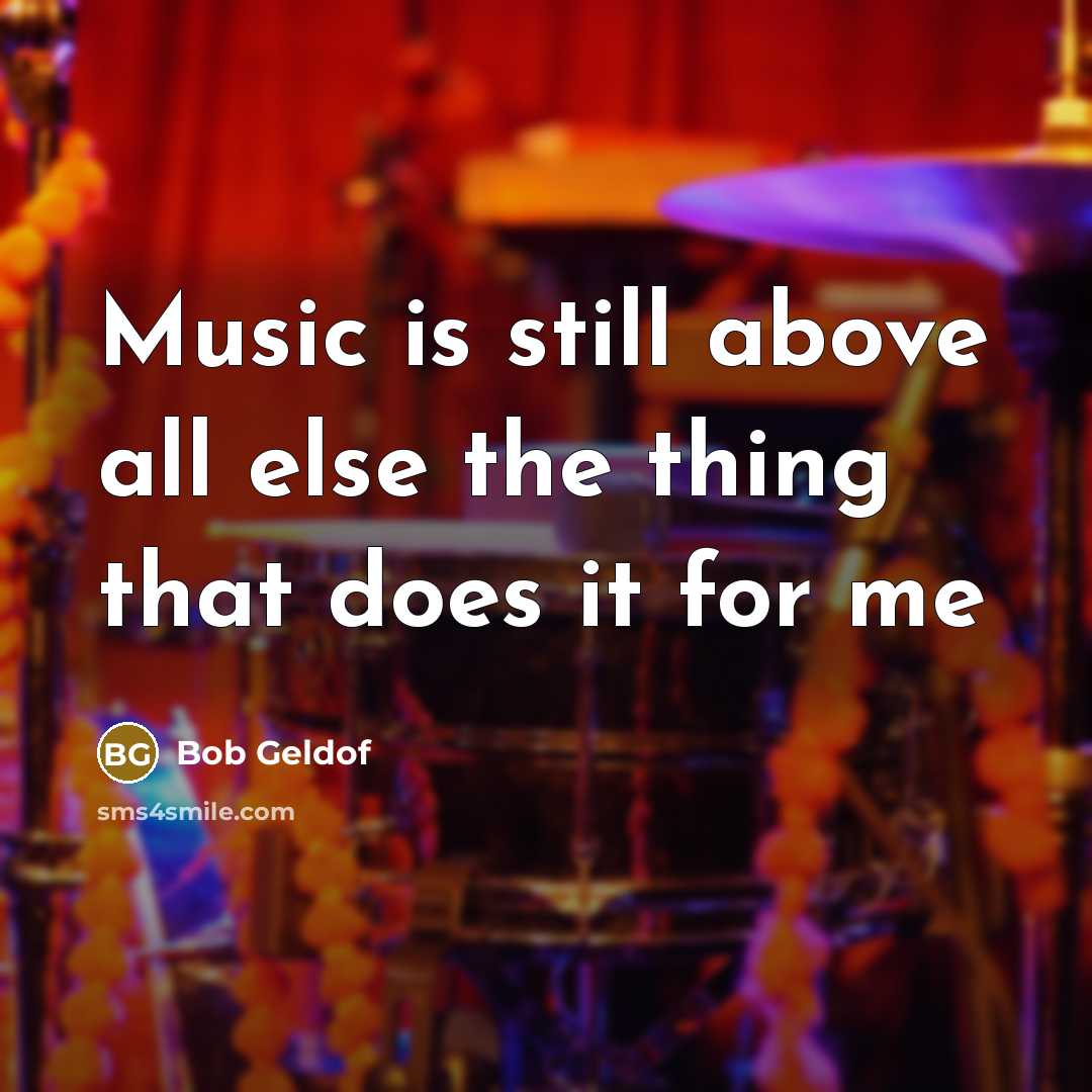 “Music is still above all else the thing that does it for me” quote by Bob Geldof