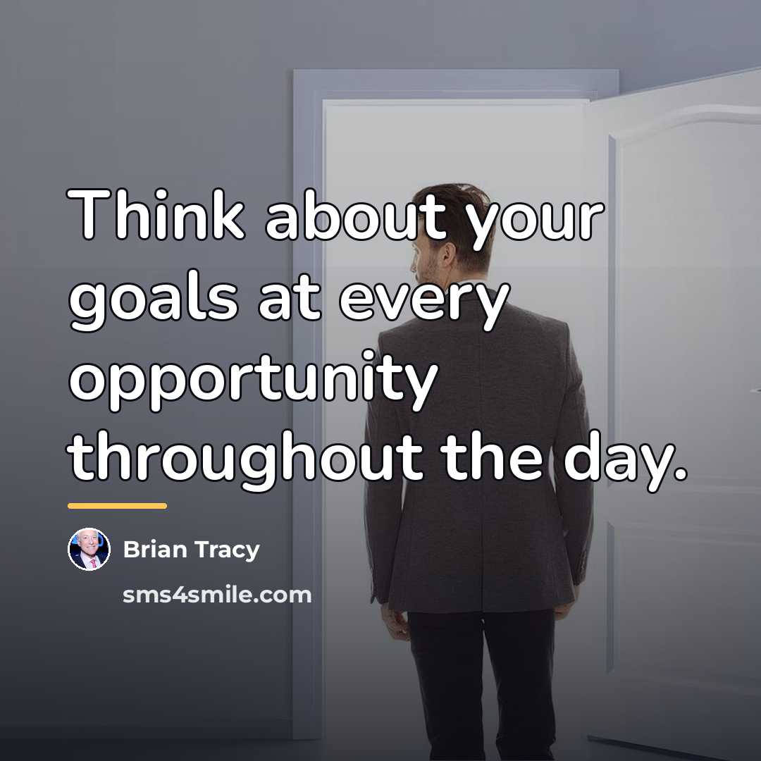 “Think about your goals at every opportunity throughout the day.…” quote by Brian Tracy