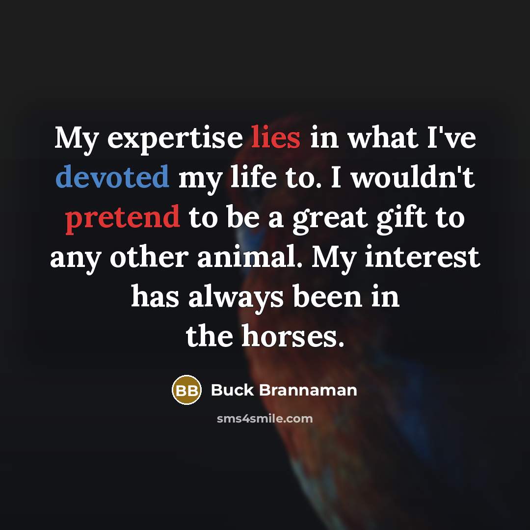 “My expertise lies in what I've devoted my life to.…” quote by Buck Brannaman