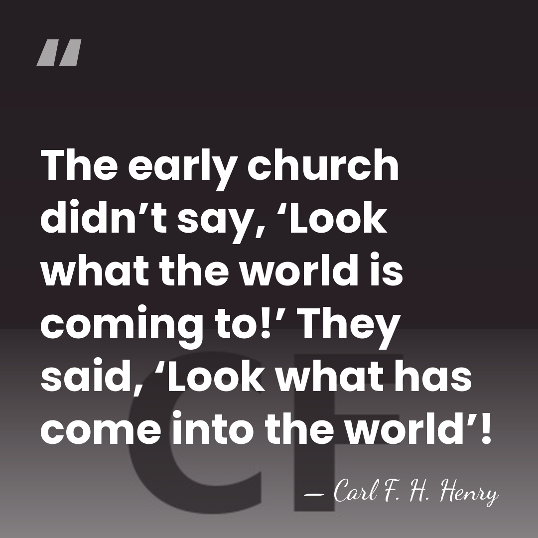 The early church didn’t say, ‘Look what the world is coming to!’&hellip; - Carl F. H. Henry