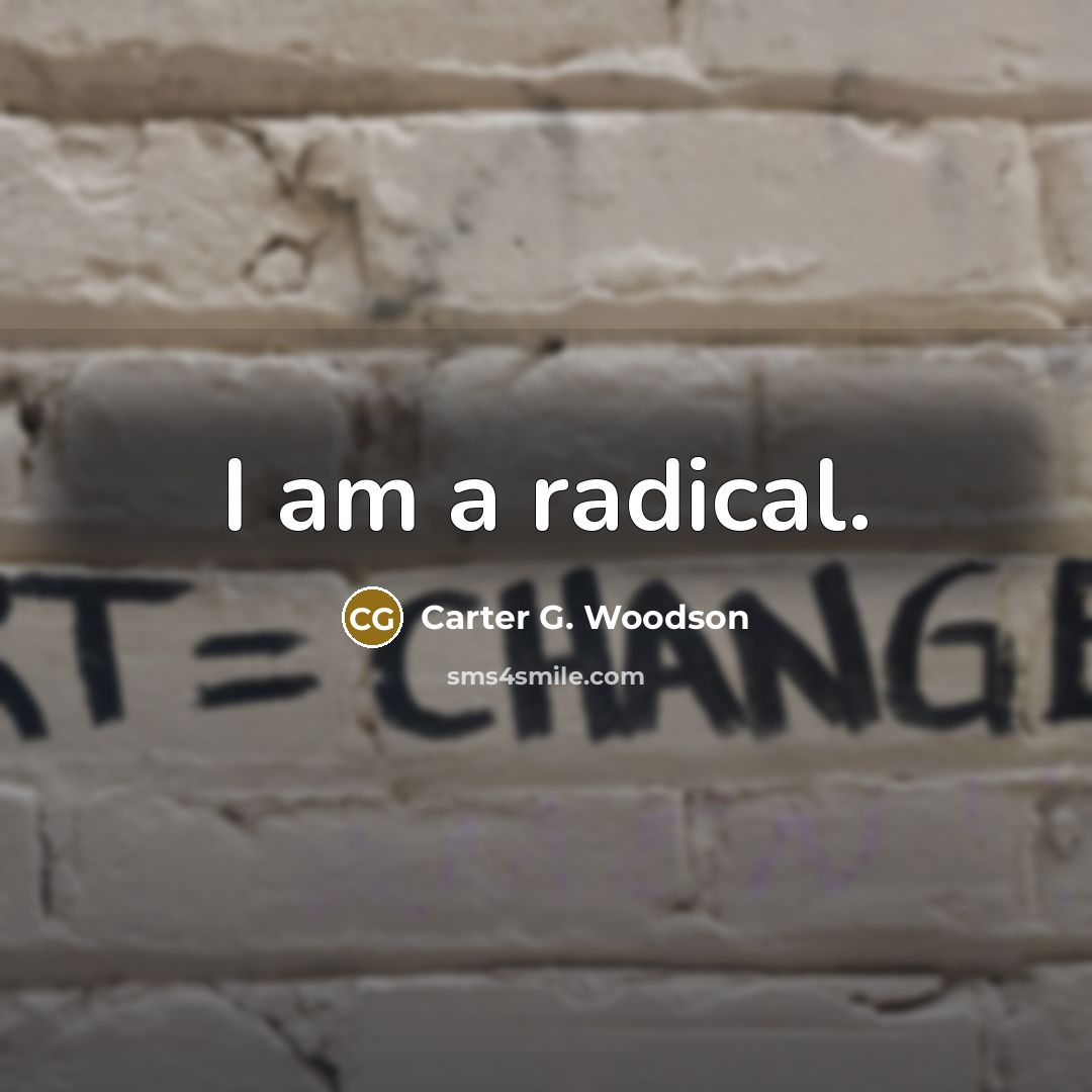 “I am a radical.…” quote by Carter G. Woodson