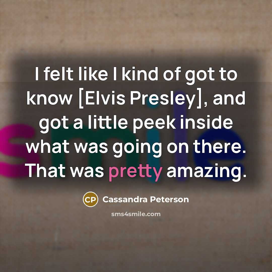 “I felt like I kind of got to know [Elvis…” quote by Cassandra Peterson