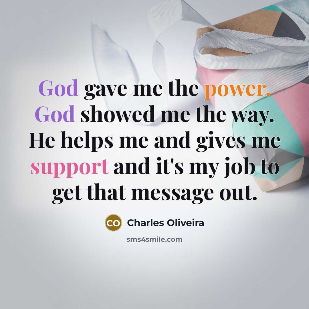 “God gave me the power. God showed me the way. He helps me and gives me support and it's my job to get that message out.” quote by Charles Oliveira