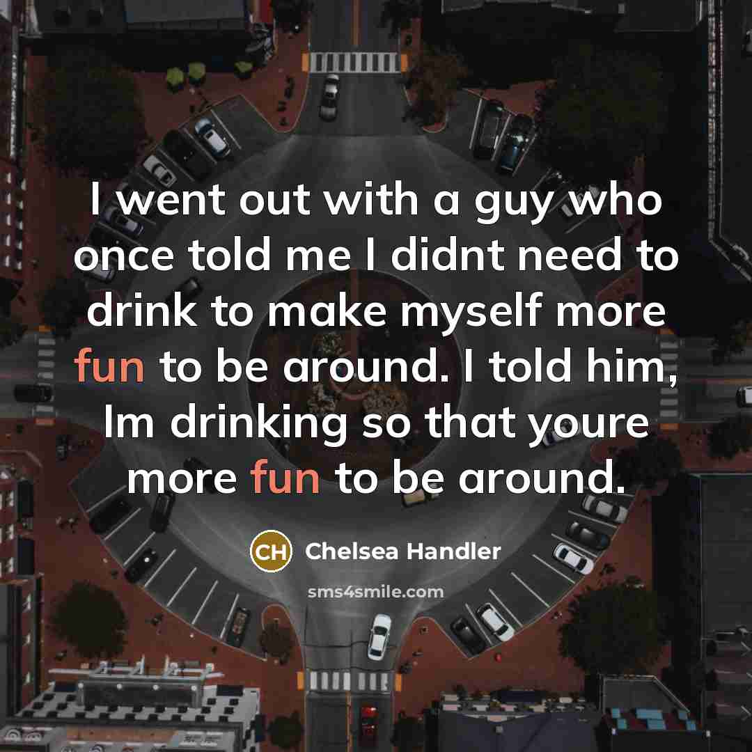 “I went out with a guy who once told me…” quote by Chelsea Handler
