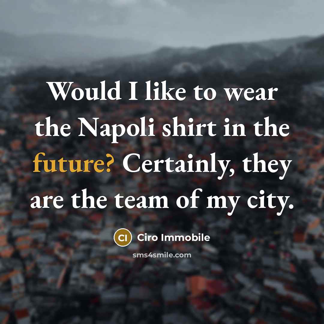 “Would I like to wear the Napoli shirt in the…” quote by Ciro Immobile
