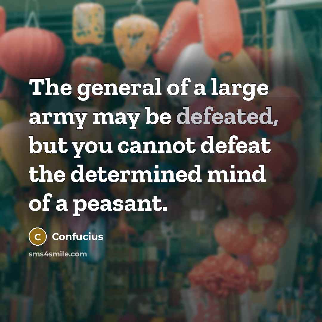 “The general of a large army may be defeated, but…” quote by Confucius