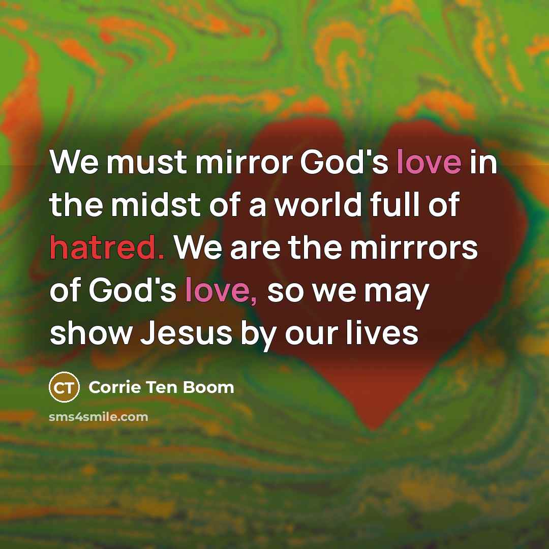 “We must mirror God's love in the midst of a…” quote by Corrie Ten Boom
