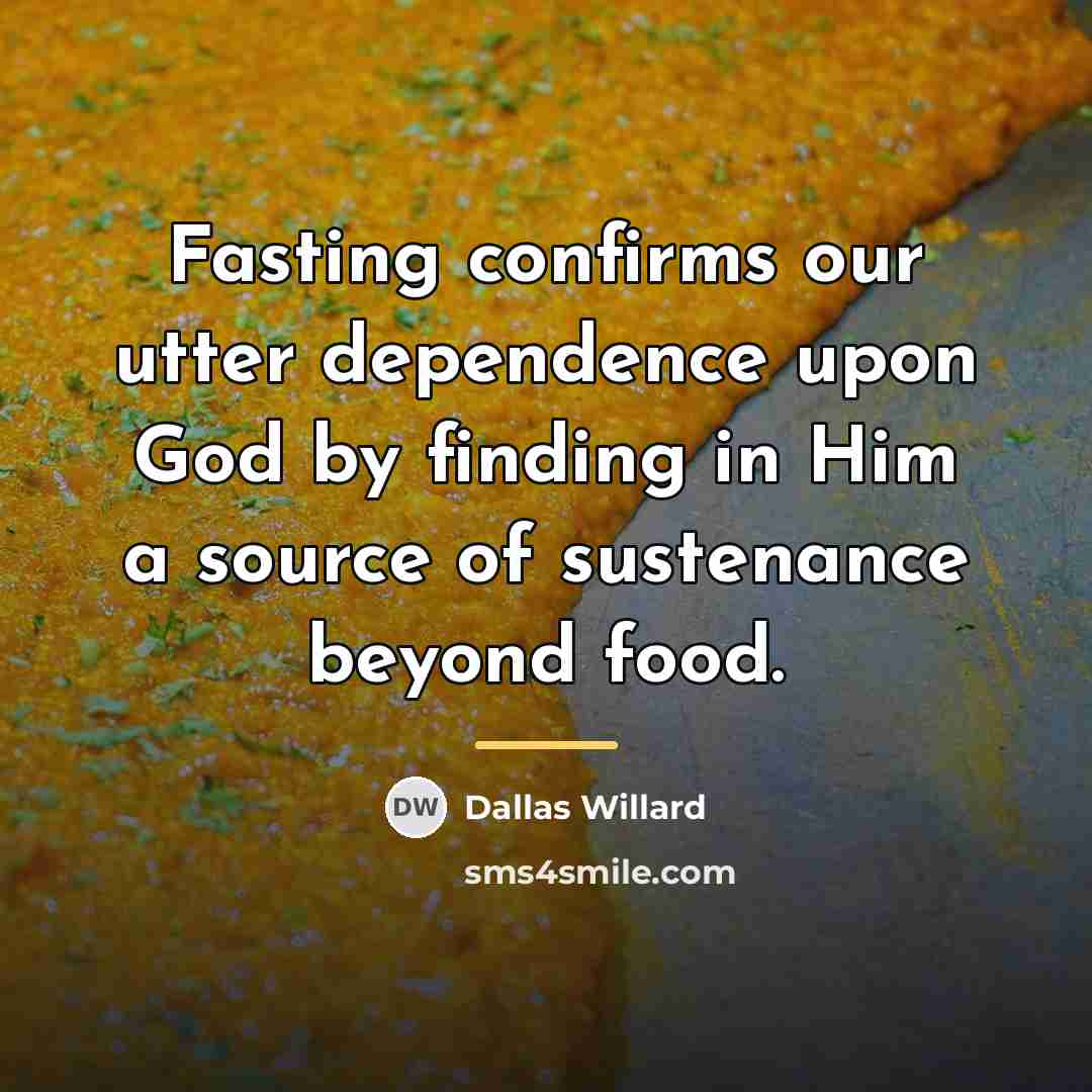 “Fasting confirms our utter dependence upon God by finding in…” quote by Dallas Willard